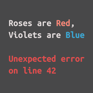 Roses are Red, Violets are Blue - Unexpected error on line 42 T-Shirt