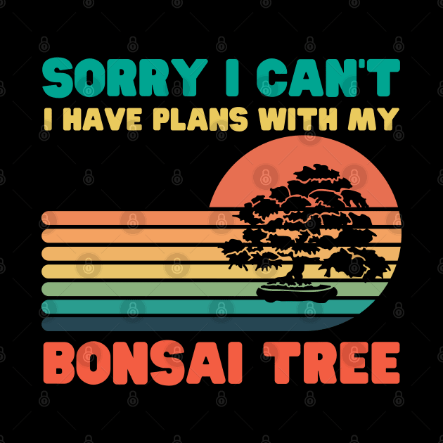 Sorry I Can't I Have Plans With My Bonsai Tree by HobbyAndArt