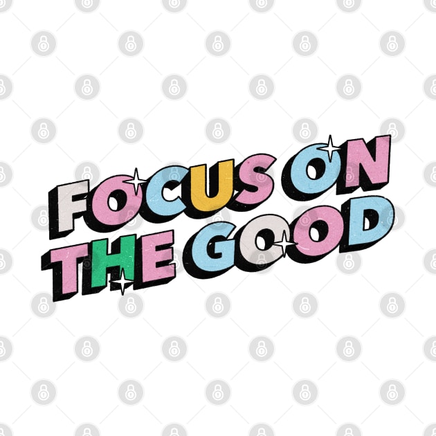 Focus on the good - Positive Vibes Motivation Quote by Tanguy44