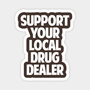 Support Your Local Drug Dealer Magnet