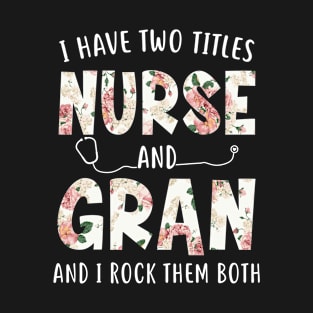 I Have Two Titles Nurse and Gran Floral Mothers Day T-Shirt