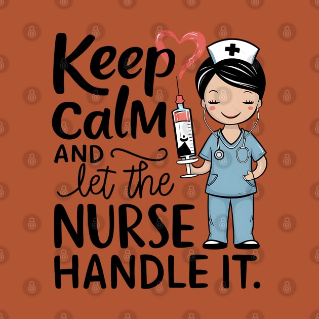 Keep Calm and Let the Nurse Handle it by NomiCrafts