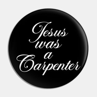 Jesus Was A Carpenter Pin