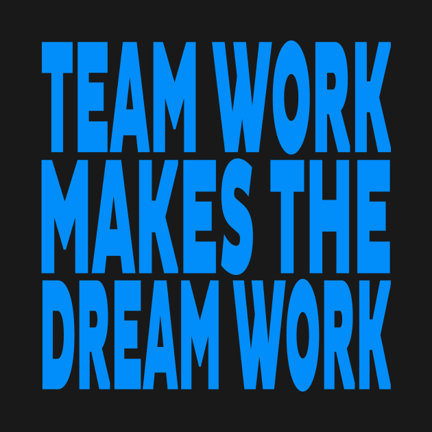 Team work makes the dream work by Evergreen Tee