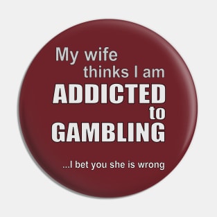 My wife thinks I am addicted to gambling Pin