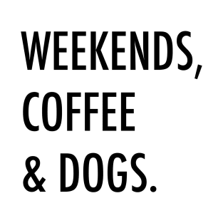 Weekends, coffee & dogs. T-Shirt