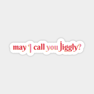 May I Call You Jiggly? Magnet