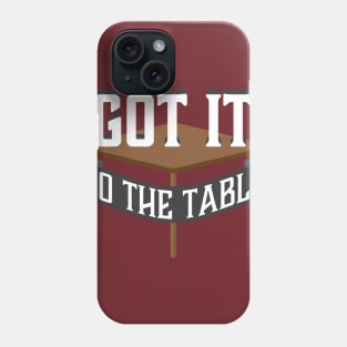 Got it to the Table Phone Case