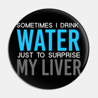 Sometimes I drink water Pin