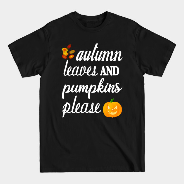 Discover Autumn Leaves And Pumpkins Please - Autumn Leaves And Pumpkins Please - T-Shirt