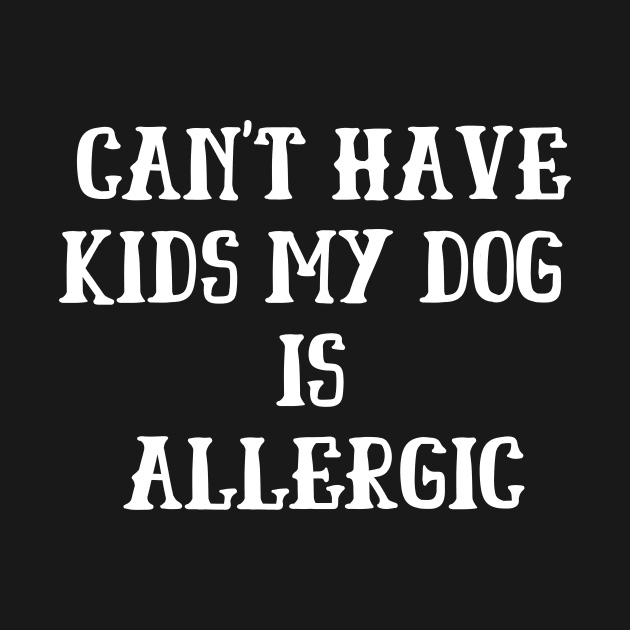 Can't Have Kids My Dog Is Allergic by adiline