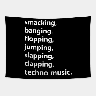 smacking, banging, flopping... techno music. Tapestry