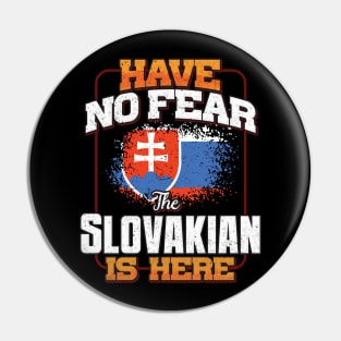 Slovakian Flag  Have No Fear The Slovakian Is Here - Gift for Slovakian From Slovakia Pin