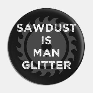 Sawdust Is Man Glitter Carpenter Pin