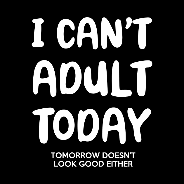 I Can't Adult Today & Tomorrow by YiannisTees