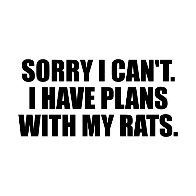 Sorry I Can't. I Have Plans With My Rats by DinaShalash