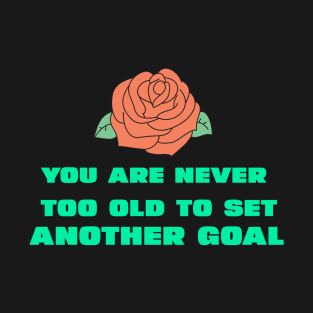 You are never too old to set another goal T-Shirt