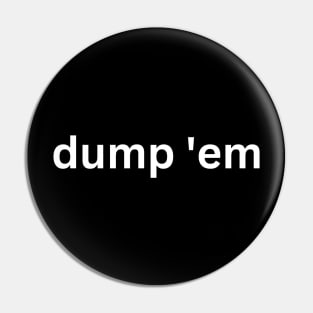 "dump 'em" Graphic Pin