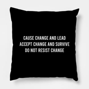 Cause Change And Lead Accept Change And Survive Do Not Resist Change Pillow