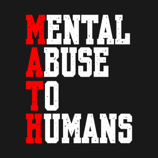 MATH: MENTAL ABUSE TO HUMANS T-Shirt