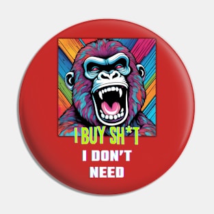 I buy Sh*t I don't need (gorilla roar graphic) Pin