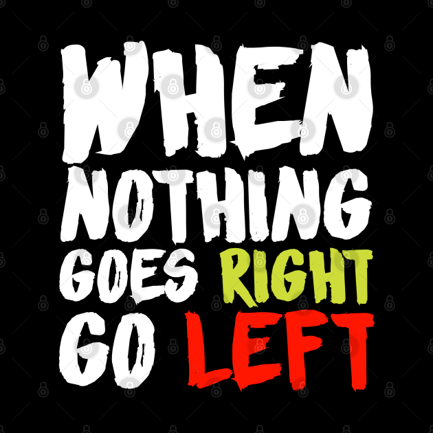 When Nothing Goes Right Go Left When Nothing Goes Right Go Left Mug