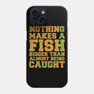 Nothing Makes a Fish Bigger Than Almost Being Caught Funny Fishing Phone Case
