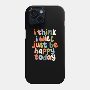 I Think I Will Just Be Happy Today Phone Case