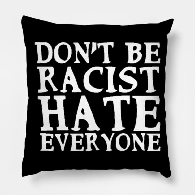 Don't Be Racist Hate Everyone Funny Slogan End-Racism Anti-Racism Man's & Woman's Pillow by Salam Hadi
