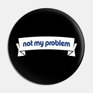 Not My Problem Tee Tshirt Pin