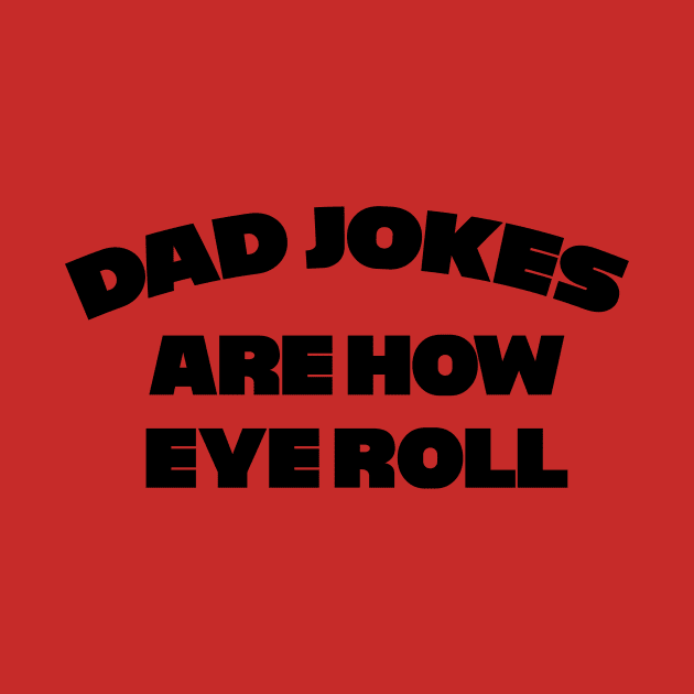 Dad Jokes are how Eye Roll !! by Wearing Silly