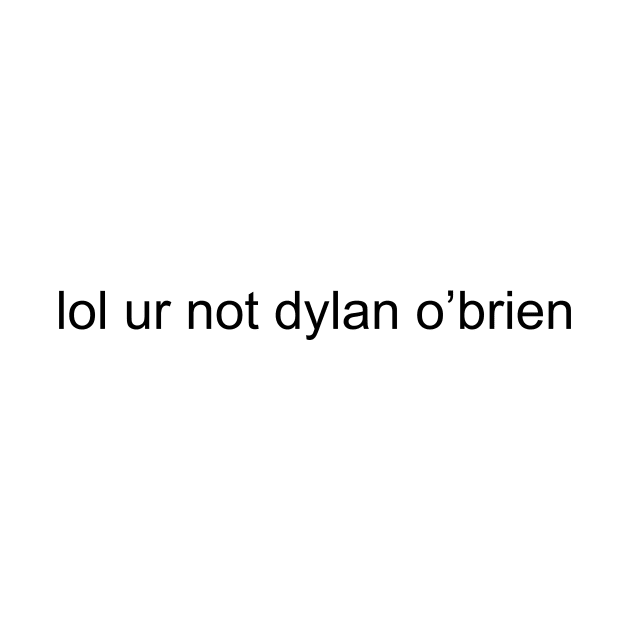 lol ur not dylan o'brien by abrielleh99