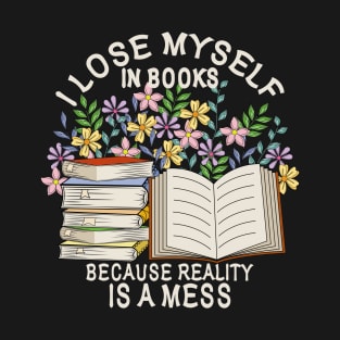 I Lose Myself In Books Because Reality Is A Mess T-Shirt