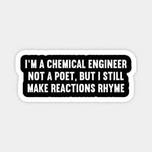 I'm a Chemical Engineer, Not a Poet, But I Still Make Reactions Rhyme Magnet