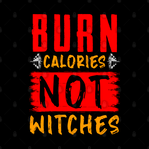 Burn Calories Not Witches Gym Motivational Funny Workout by Proficient Tees