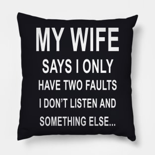 My Wife I Only Have Two Faults I Dont Listen And Else Wife Pillow