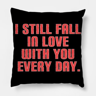 I still fall in love with you every day Pillow