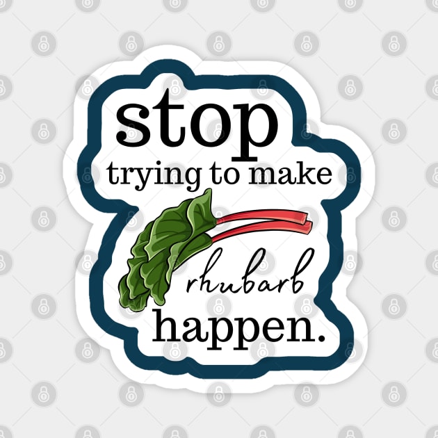 Stop Trying to make Rhubarb Happen Magnet by Tiny Baker