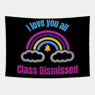 I love you all Class Dismissed. School is over Tapestry