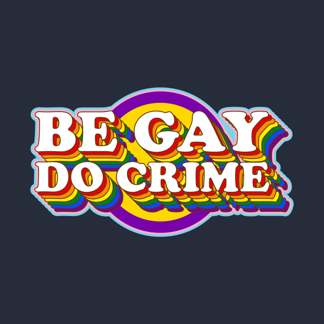 Be Gay Do Crime - LGBTQIA+ Rainbow Pride Flag Typography by FatCatSwagger