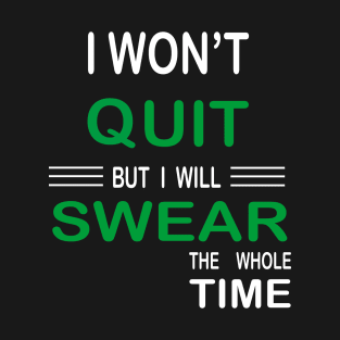 I Won't Quit But I Will Swear The Whole Time, Funny Fitness Gift T-Shirt