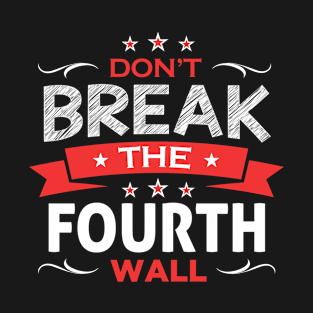 Don't Break The Fourth Wall T-Shirt
