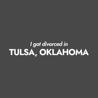 I got divorced in Tulsa, Oklahoma (white) T-Shirt