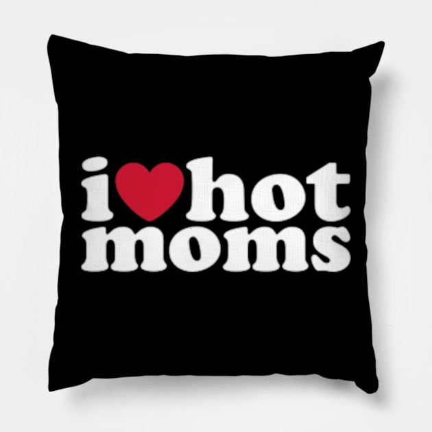 I Love Hot Moms Pillow by SI GEMUS