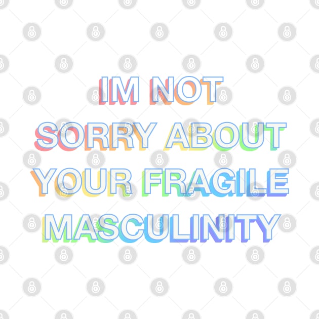 Im not sorry about your fragile masculinity by NYXFN