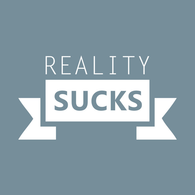 Disover Reality Sucks - Meme - T-Shirt