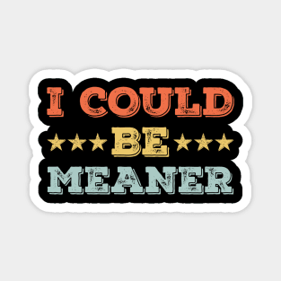 I Could Be Meaner – Vintage Retro Funny Sarcastic Meme Magnet