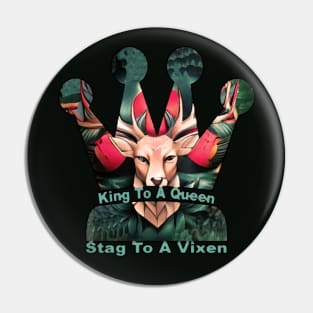 King To A Queen Stag To A Vixen Pin