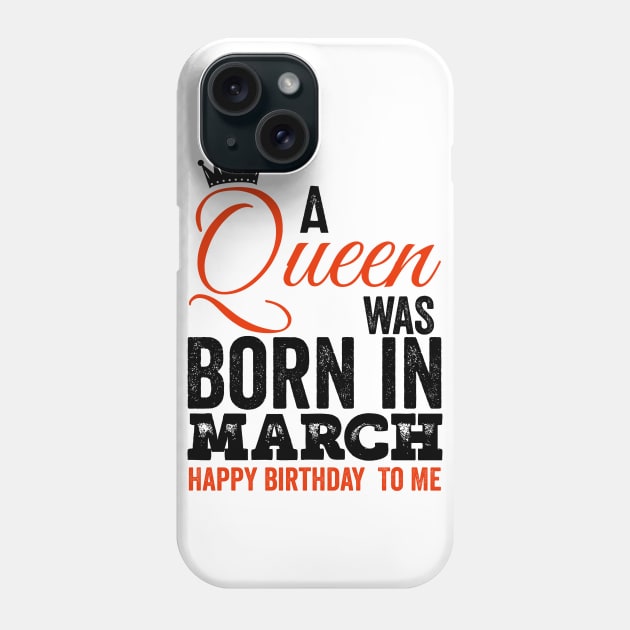 A queen was born in March happy birthday to me Phone Case by kirkomed