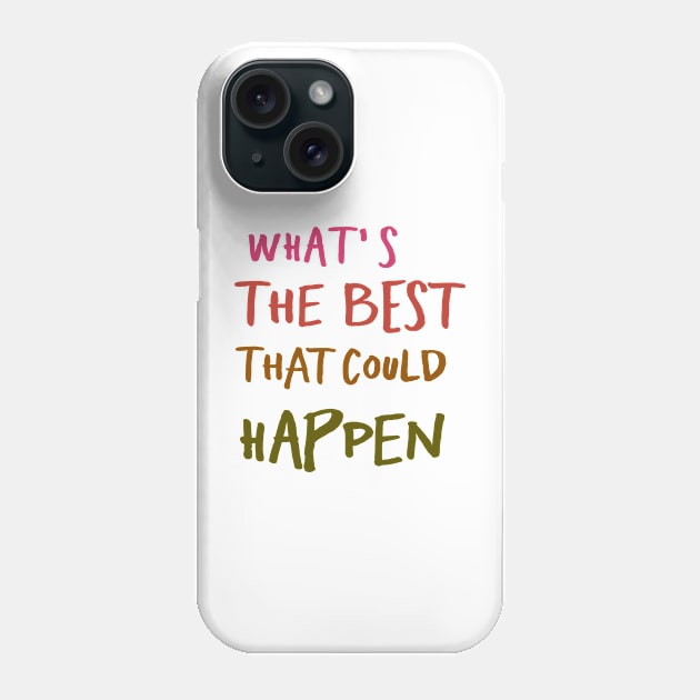 What's The Best That Could Happen Phone Case by AA